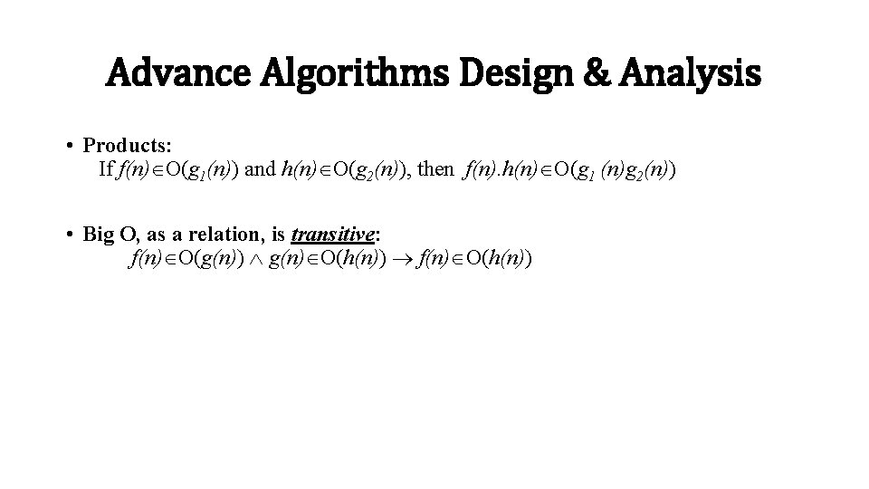 Advance Algorithms Design & Analysis • Products: If f(n) O(g 1(n)) and h(n) O(g