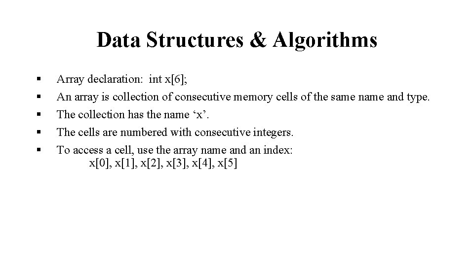 Data Structures & Algorithms § § § Array declaration: int x[6]; An array is