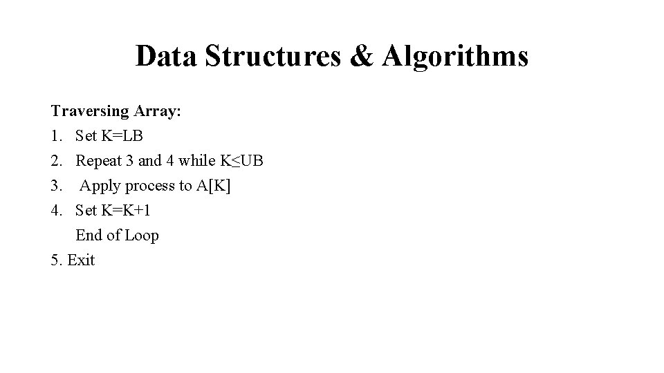 Data Structures & Algorithms Traversing Array: 1. Set K=LB 2. Repeat 3 and 4