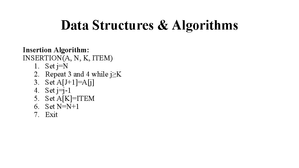 Data Structures & Algorithms Insertion Algorithm: INSERTION(A, N, K, ITEM) 1. Set j=N 2.