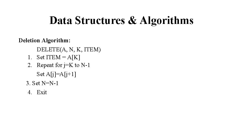 Data Structures & Algorithms Deletion Algorithm: DELETE(A, N, K, ITEM) 1. Set ITEM =