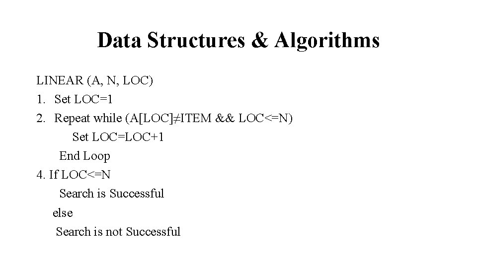 Data Structures & Algorithms LINEAR (A, N, LOC) 1. Set LOC=1 2. Repeat while