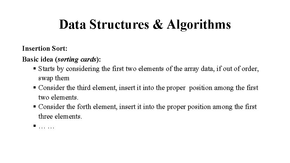 Data Structures & Algorithms Insertion Sort: Basic idea (sorting cards): § Starts by considering