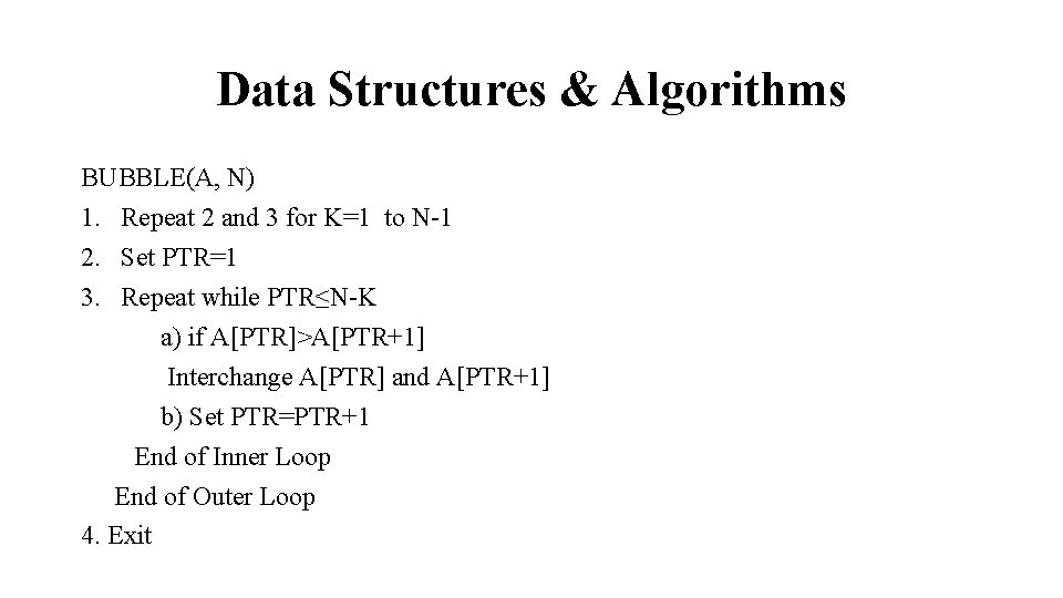 Data Structures & Algorithms BUBBLE(A, N) 1. Repeat 2 and 3 for K=1 to