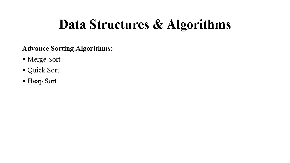 Data Structures & Algorithms Advance Sorting Algorithms: § Merge Sort § Quick Sort §