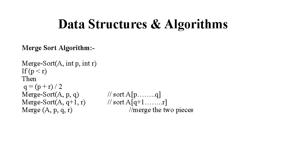 Data Structures & Algorithms Merge Sort Algorithm: Merge-Sort(A, int p, int r) If (p