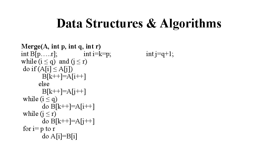 Data Structures & Algorithms Merge(A, int p, int q, int r) int B[p…. .