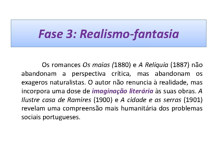 Fase 3: Realismo-fantasia Os romances Os maias (1880) e A Relíquia (1887) não abandonam