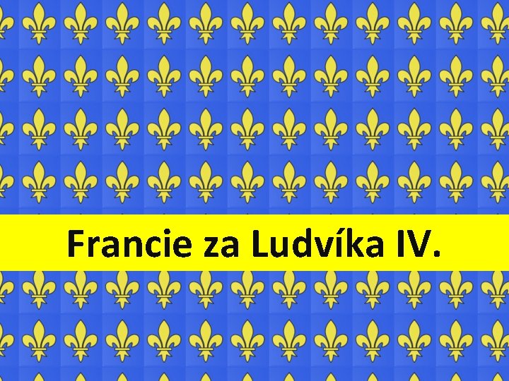 Francie za Ludvíka IV. 