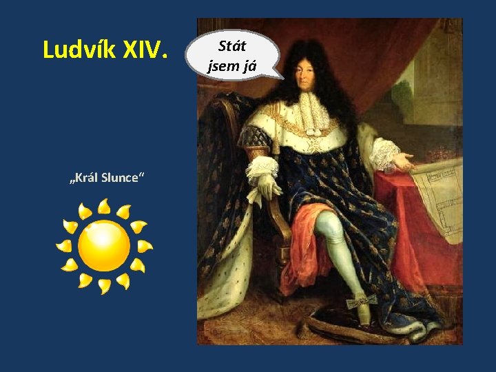 Ludvík XIV. „Král Slunce“ Stát jsem já 