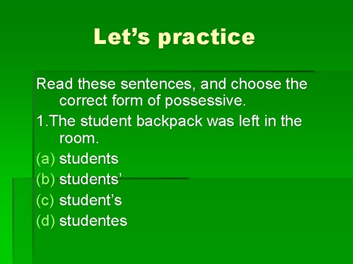 Let’s practice Read these sentences, and choose the correct form of possessive. 1. The