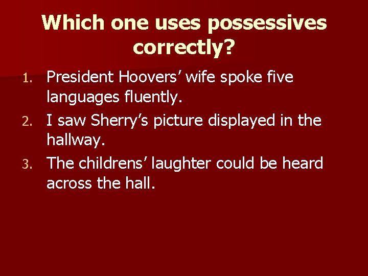 Which one uses possessives correctly? President Hoovers’ wife spoke five languages fluently. 2. I