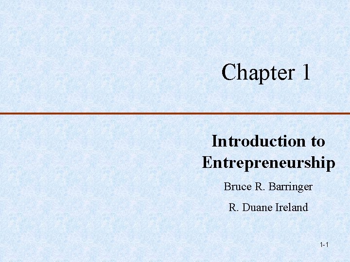 Chapter 1 Introduction to Entrepreneurship Bruce R. Barringer R. Duane Ireland 1 -1 