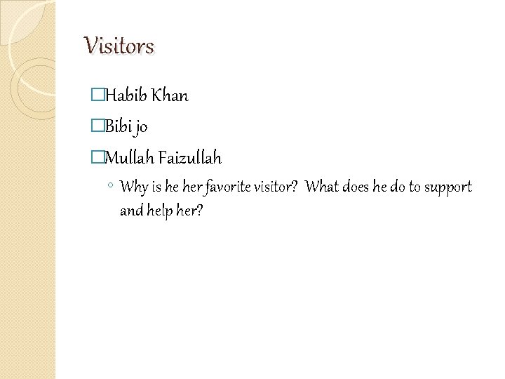 Visitors �Habib Khan �Bibi jo �Mullah Faizullah ◦ Why is he her favorite visitor?