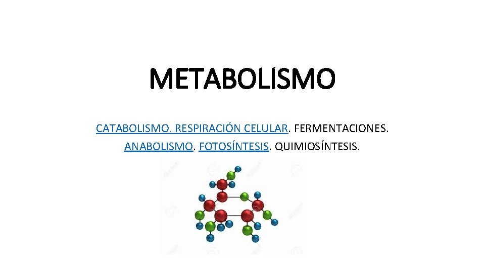 METABOLISMO CATABOLISMO. RESPIRACIÓN CELULAR. FERMENTACIONES. ANABOLISMO. FOTOSÍNTESIS. QUIMIOSÍNTESIS. 