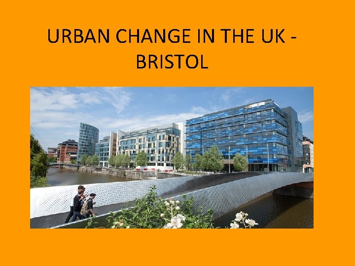 URBAN CHANGE IN THE UK - BRISTOL URBAN CHANGE IN THE UK - BRISTOL
