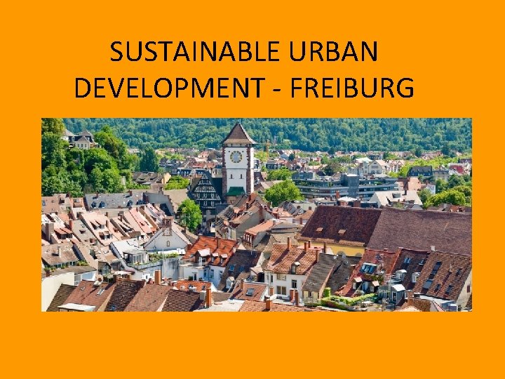 SUSTAINABLE URBAN DEVELOPMENT - FREIBURG 