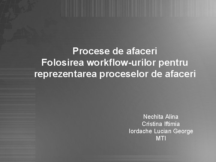 Procese de afaceri Folosirea workflow-urilor pentru reprezentarea proceselor de afaceri Nechita Alina Cristina Iftimia