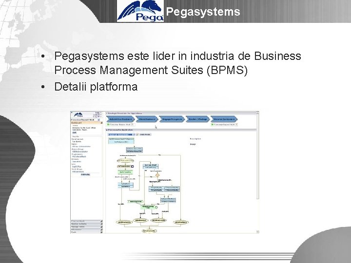 Pegasystems • Pegasystems este lider in industria de Business Process Management Suites (BPMS) •