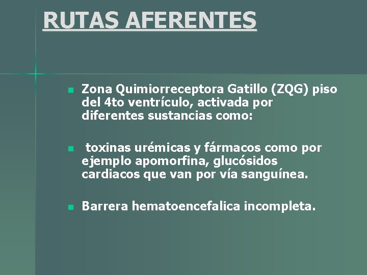 RUTAS AFERENTES n Zona Quimiorreceptora Gatillo (ZQG) piso del 4 to ventrículo, activada por RUTAS AFERENTES n Zona Quimiorreceptora Gatillo (ZQG) piso del 4 to ventrículo, activada por
