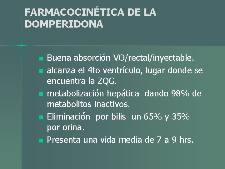 FARMACOCINÉTICA DE LA DOMPERIDONA n n n Buena absorción VO/rectal/inyectable. alcanza el 4 to FARMACOCINÉTICA DE LA DOMPERIDONA n n n Buena absorción VO/rectal/inyectable. alcanza el 4 to
