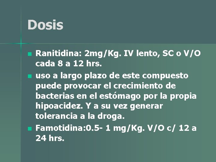 Dosis n n n Ranitidina: 2 mg/Kg. IV lento, SC o V/O cada 8 Dosis n n n Ranitidina: 2 mg/Kg. IV lento, SC o V/O cada 8
