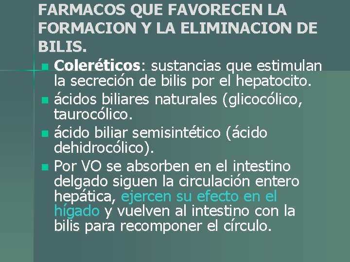 FARMACOS QUE FAVORECEN LA FORMACION Y LA ELIMINACION DE BILIS. n Coleréticos: sustancias que FARMACOS QUE FAVORECEN LA FORMACION Y LA ELIMINACION DE BILIS. n Coleréticos: sustancias que