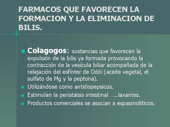 FARMACOS QUE FAVORECEN LA FORMACION Y LA ELIMINACION DE BILIS. n n Colagogos: sustancias FARMACOS QUE FAVORECEN LA FORMACION Y LA ELIMINACION DE BILIS. n n Colagogos: sustancias