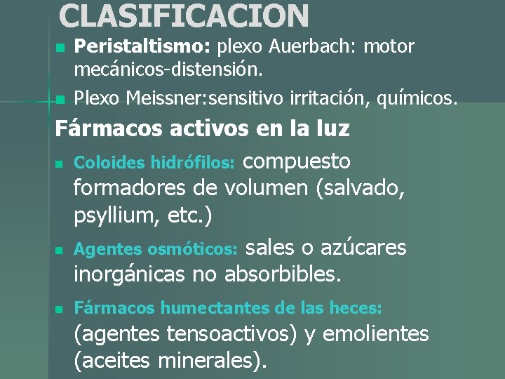 CLASIFICACION n n Peristaltismo: plexo Auerbach: motor mecánicos-distensión. Plexo Meissner: sensitivo irritación, químicos. Fármacos CLASIFICACION n n Peristaltismo: plexo Auerbach: motor mecánicos-distensión. Plexo Meissner: sensitivo irritación, químicos. Fármacos