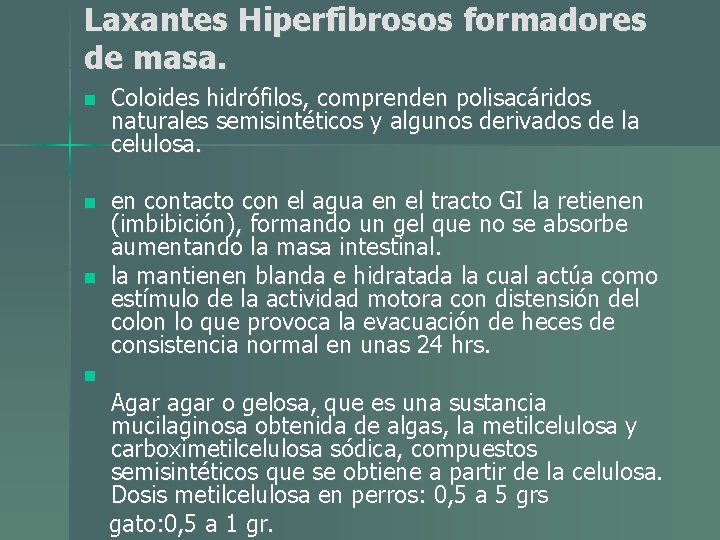 Laxantes Hiperfibrosos formadores de masa. n Coloides hidrófilos, comprenden polisacáridos naturales semisintéticos y algunos Laxantes Hiperfibrosos formadores de masa. n Coloides hidrófilos, comprenden polisacáridos naturales semisintéticos y algunos