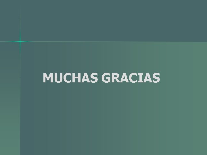 MUCHAS GRACIAS MUCHAS GRACIAS
