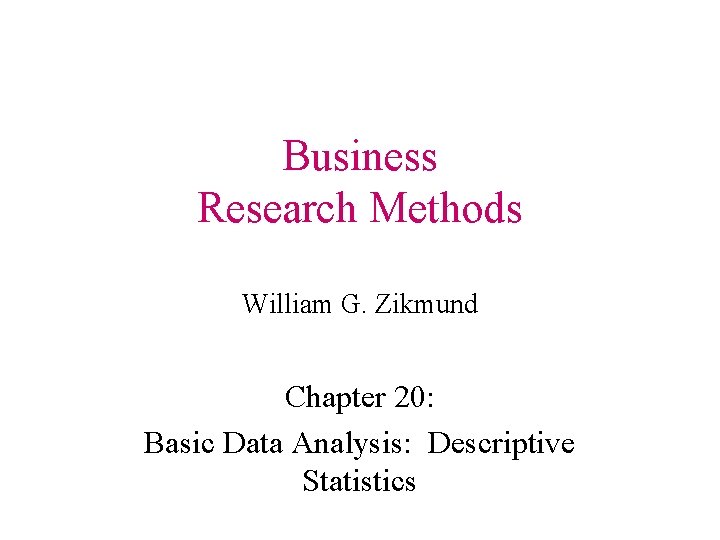 Business Research Methods William G. Zikmund Chapter 20: Basic Data Analysis: Descriptive Statistics 