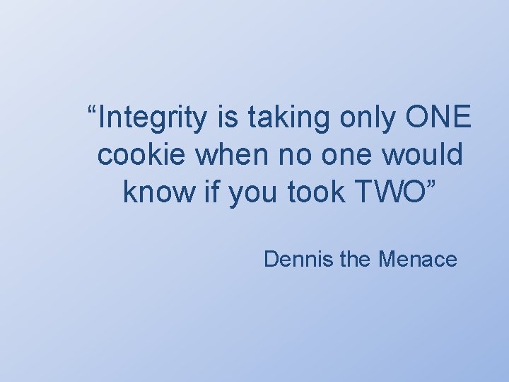 “Integrity is taking only ONE cookie when no one would know if you took