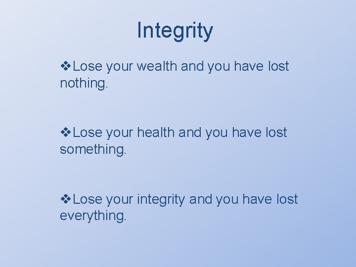 Integrity v. Lose your wealth and you have lost nothing. v. Lose your health