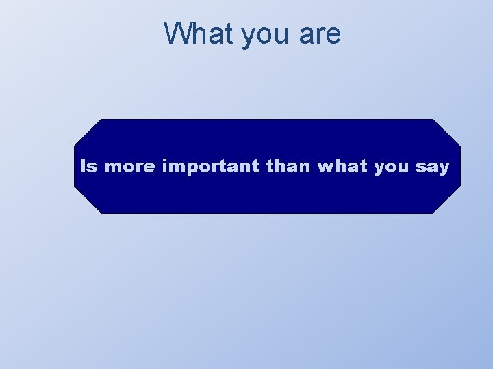 What you are Is more important than what you say 