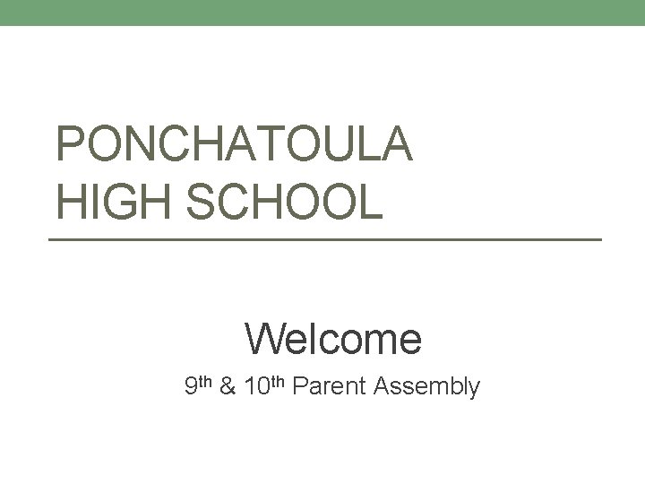 PONCHATOULA HIGH SCHOOL Welcome 9 th & 10 th Parent Assembly PONCHATOULA HIGH SCHOOL Welcome 9 th & 10 th Parent Assembly
