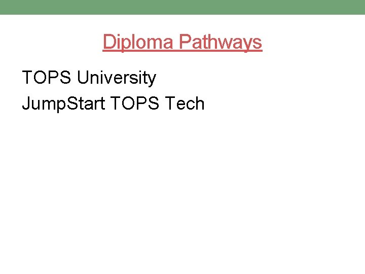 Diploma Pathways TOPS University Jump. Start TOPS Tech Diploma Pathways TOPS University Jump. Start TOPS Tech
