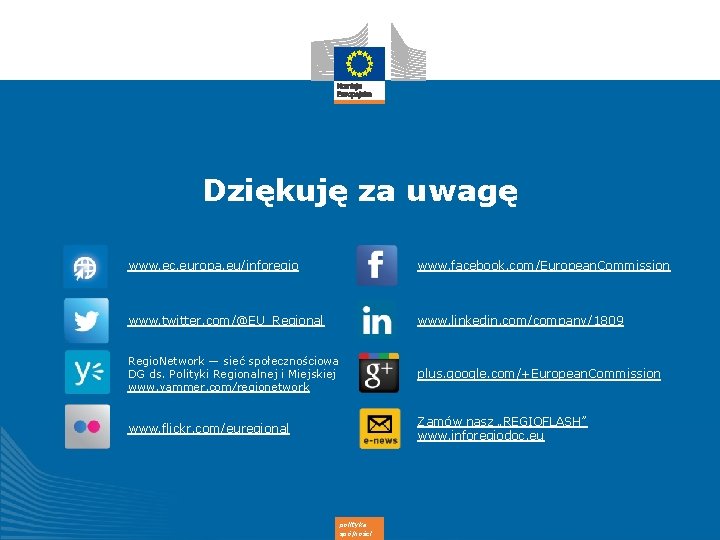 Dziękuję za uwagę www. ec. europa. eu/inforegio www. facebook. com/European. Commission www. twitter. com/@EU_Regional
