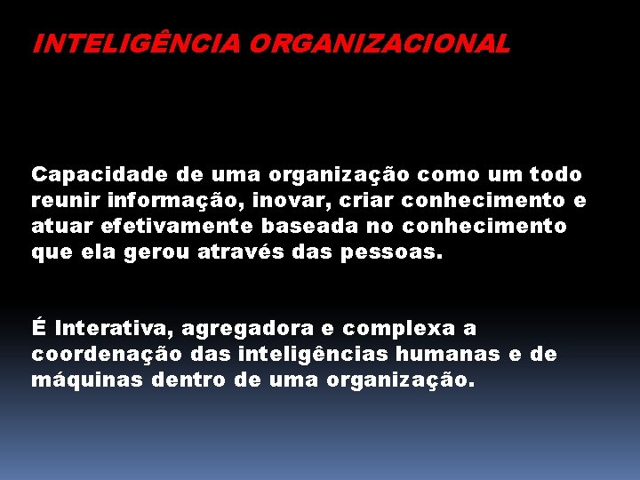 INTELIGÊNCIA ORGANIZACIONAL Capacidade de uma organização como um todo reunir informação, inovar, criar conhecimento