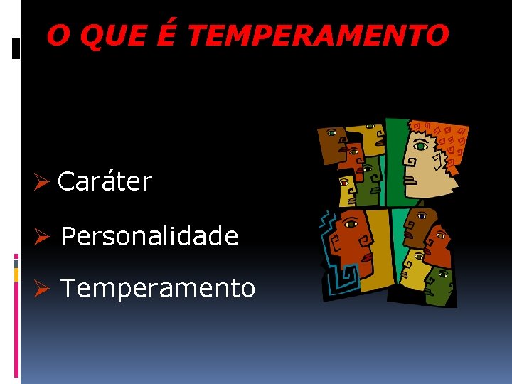 O QUE É TEMPERAMENTO Ø Caráter Ø Personalidade Ø Temperamento 