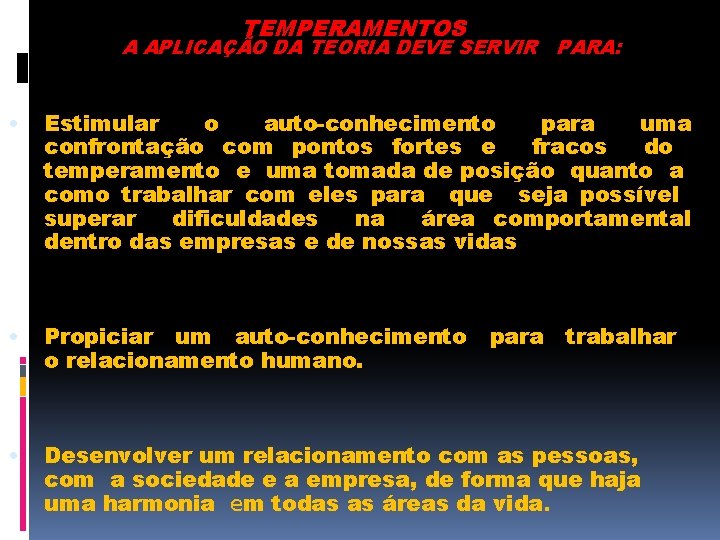 TEMPERAMENTOS A APLICAÇÃO DA TEORIA DEVE SERVIR PARA: • Estimular o auto-conhecimento para uma