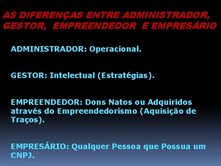 AS DIFERENÇAS ENTRE ADMINISTRADOR, GESTOR, EMPREENDEDOR E EMPRESÁRIO ADMINISTRADOR: Operacional. GESTOR: Intelectual (Estratégias). EMPREENDEDOR: