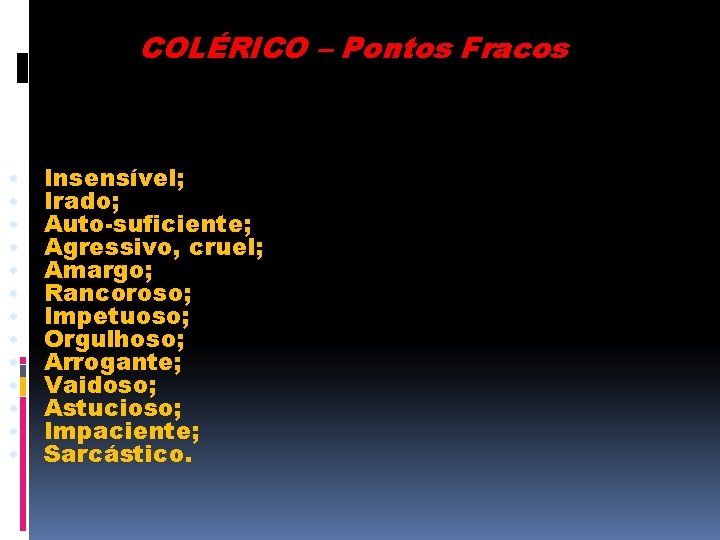 COLÉRICO – Pontos Fracos • • • • Insensível; Irado; Auto-suficiente; Agressivo, cruel; Amargo;