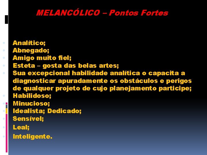 MELANCÓLICO – Pontos Fortes • • • Analítico; Abnegado; Amigo muito fiel; Esteta –