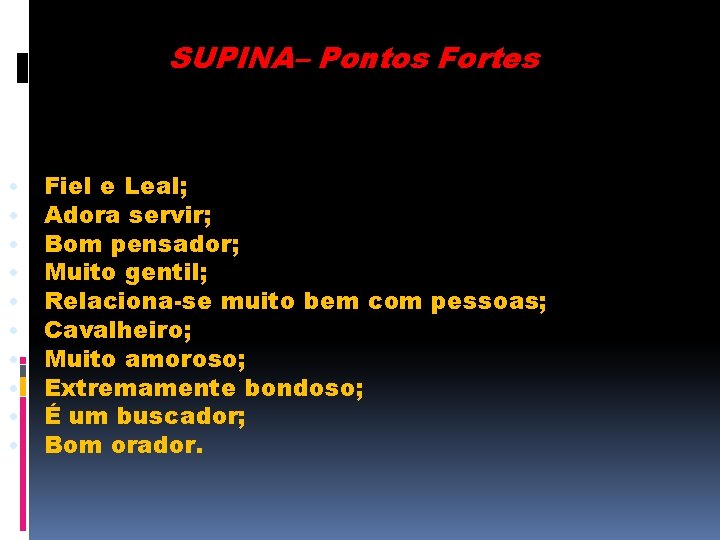 SUPINA– Pontos Fortes • • • Fiel e Leal; Adora servir; Bom pensador; Muito