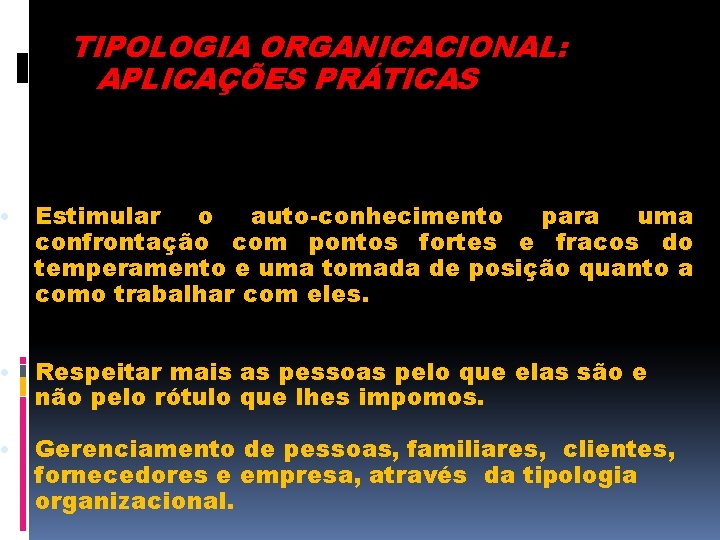 TIPOLOGIA ORGANICACIONAL: APLICAÇÕES PRÁTICAS • Estimular o auto-conhecimento para uma confrontação com pontos fortes