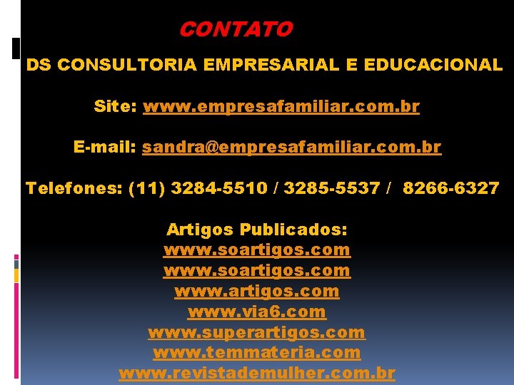 CONTATO DS CONSULTORIA EMPRESARIAL E EDUCACIONAL Site: www. empresafamiliar. com. br E-mail: sandra@empresafamiliar. com.