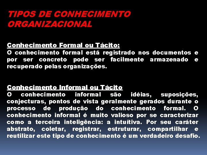 TIPOS DE CONHECIMENTO ORGANIZACIONAL Conhecimento Formal ou Tácito: O conhecimento formal está registrado nos