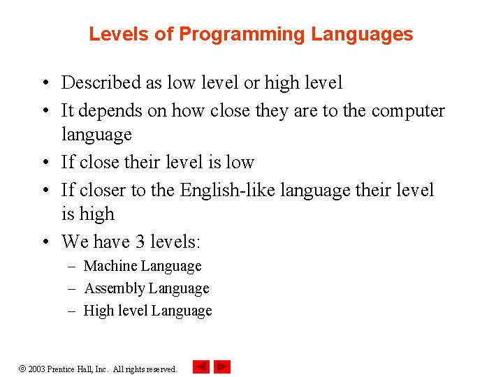 Levels of Programming Languages • Described as low level or high level • It