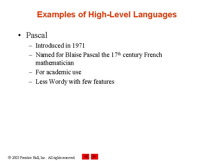 Examples of High-Level Languages • Pascal – Introduced in 1971 – Named for Blaise